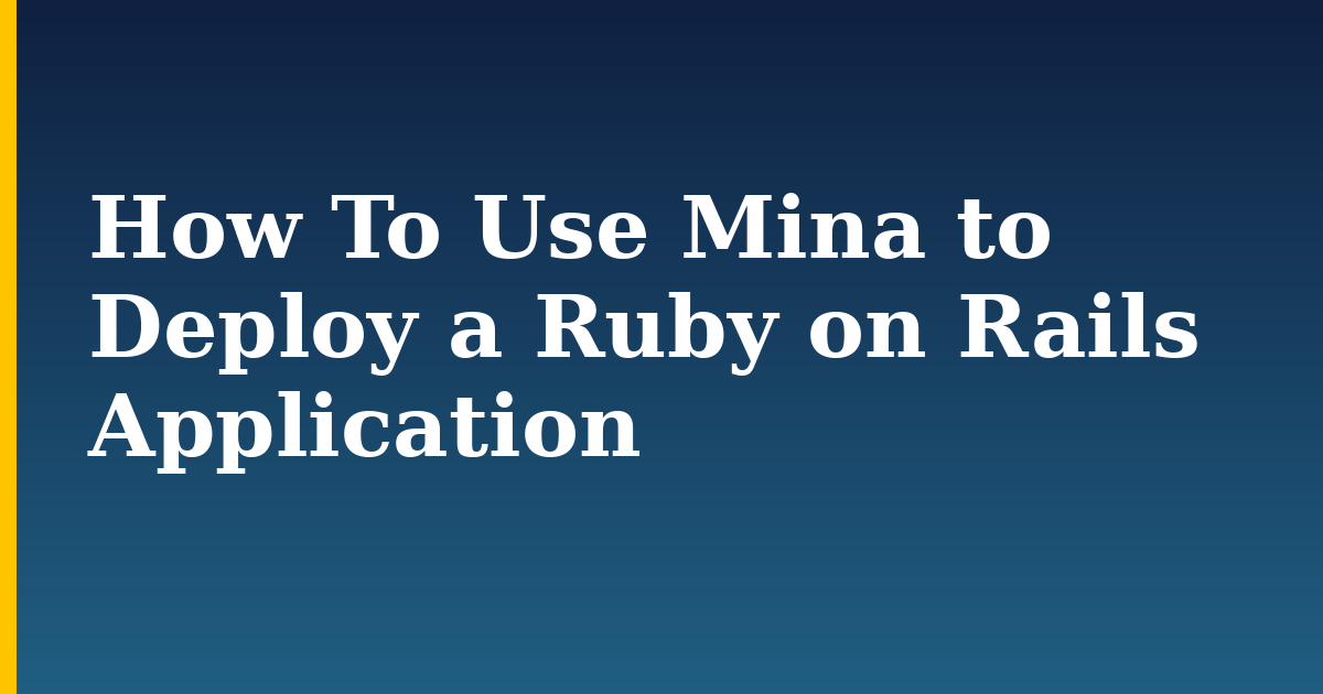How To Use Mina to Deploy a Ruby on Rails Application