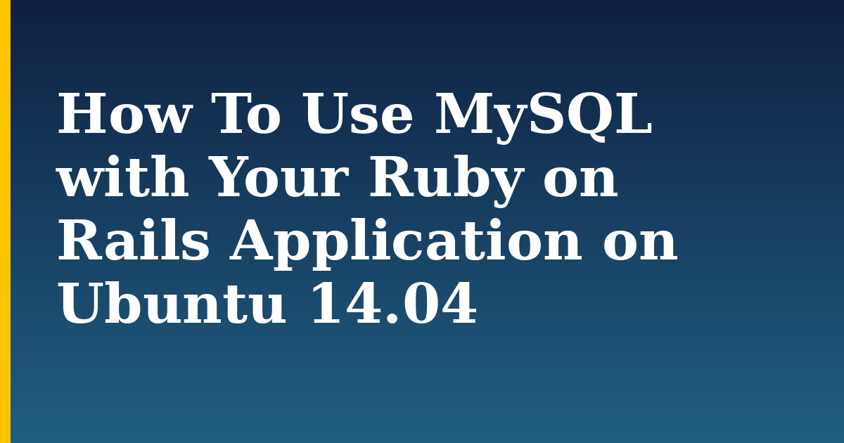 How To Use MySQL with Your Ruby on Rails Application on Ubuntu 14.04
