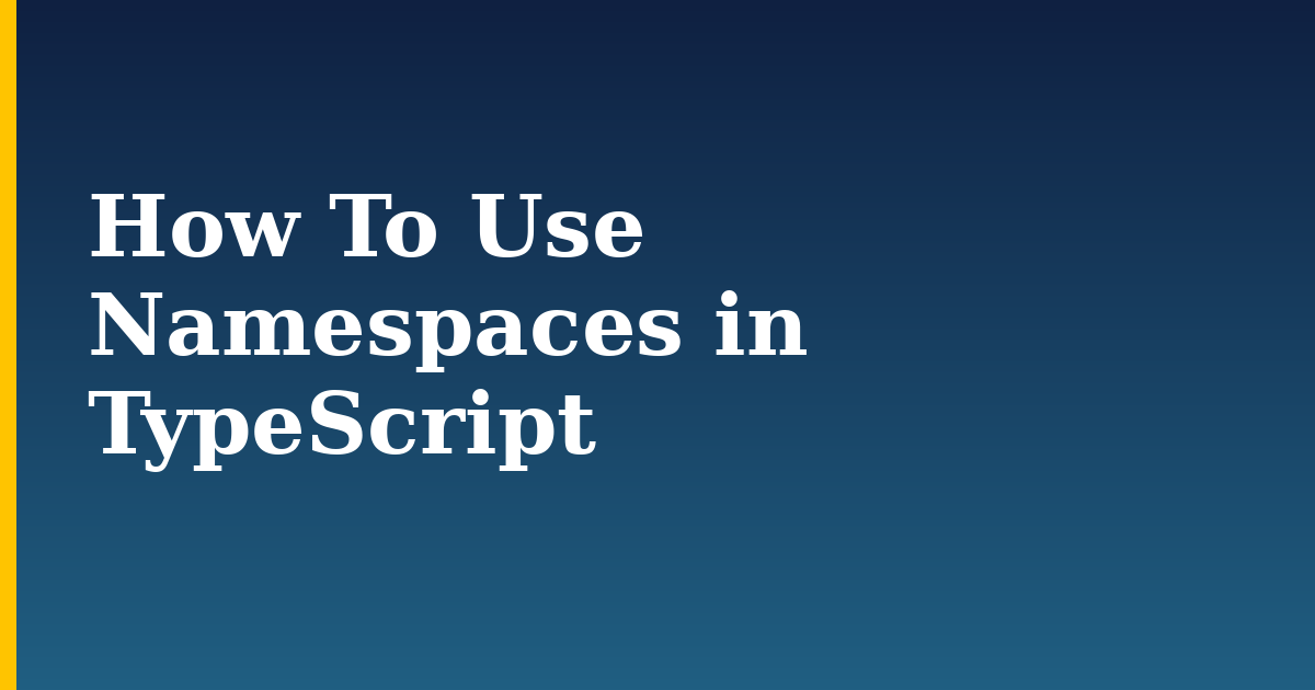 How To Use Namespaces in TypeScript