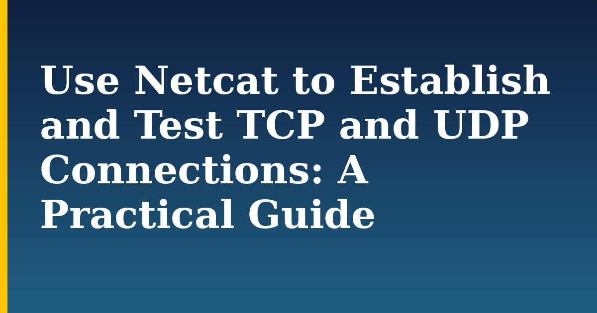 Use Netcat to Establish and Test TCP and UDP Connections: A Practical Guide — step-by-step Linux tutorial on Progressive Robot