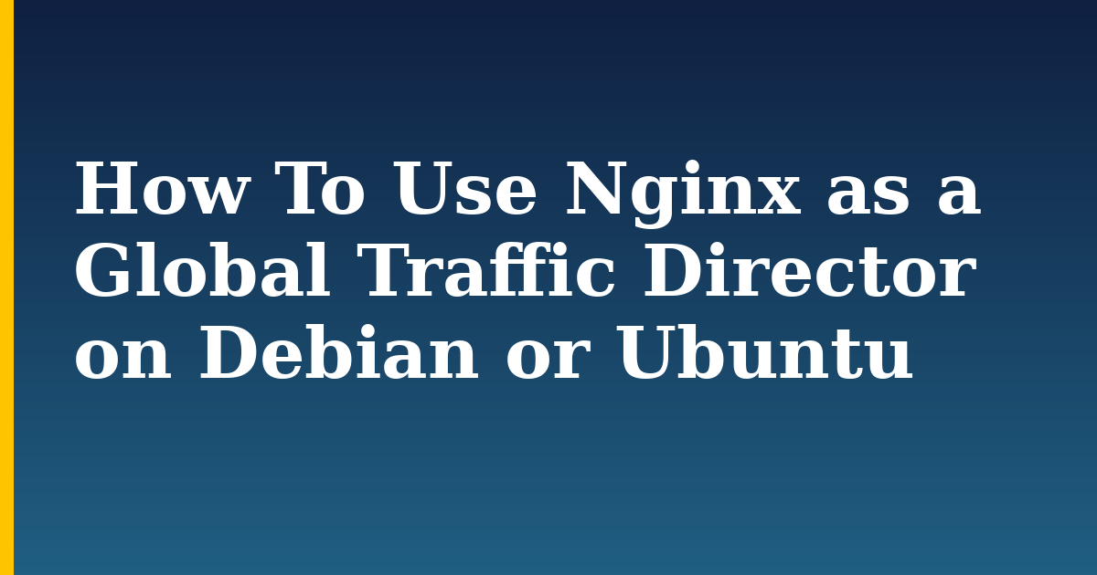 How To Use Nginx as a Global Traffic Director on Debian or Ubuntu