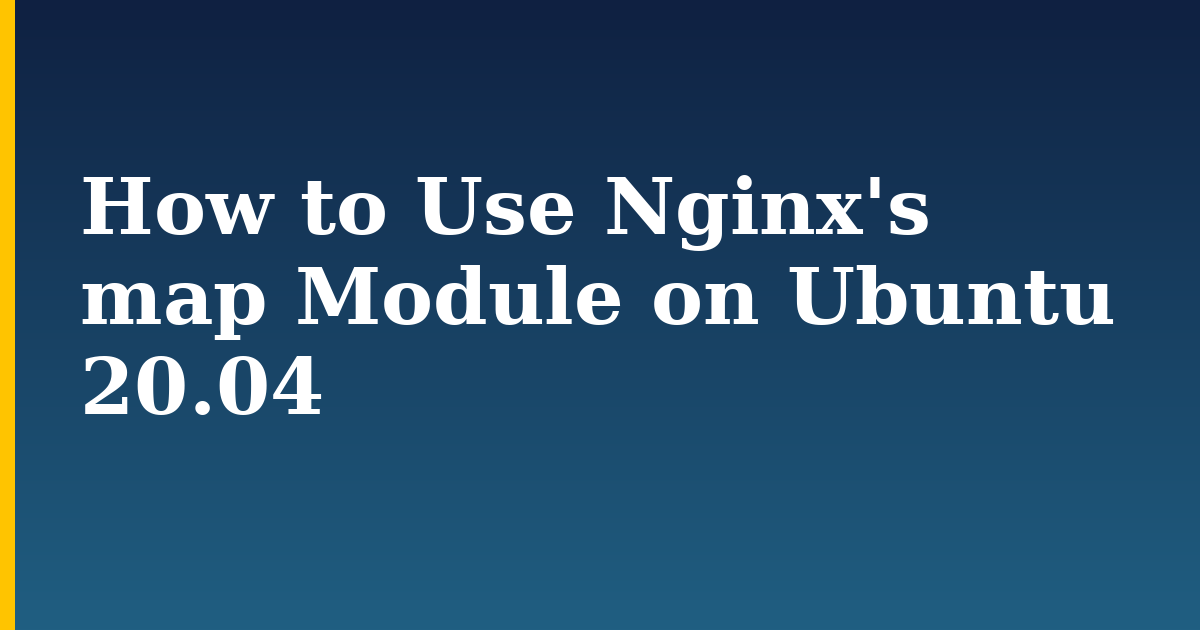 How to Use Nginx's map Module on Ubuntu 20.04 — step-by-step Linux tutorial on Progressive Robot