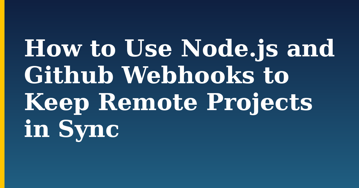 How to Use Node.js and Github Webhooks to Keep Remote Projects in Sync