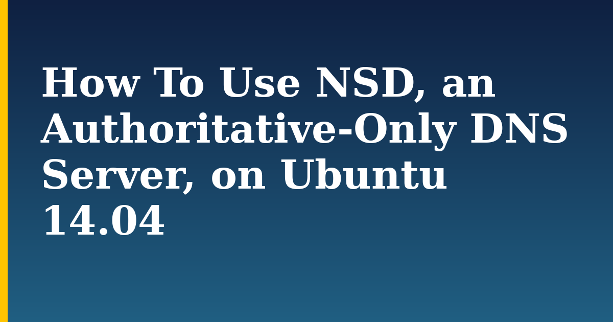How To Use NSD, an Authoritative-Only DNS Server, on Ubuntu 14.04 — step-by-step Linux tutorial on Progressive Robot
