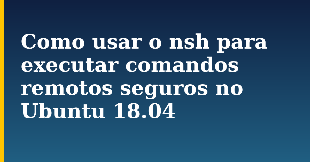 Como usar o nsh para executar comandos remotos seguros no Ubuntu 18.04