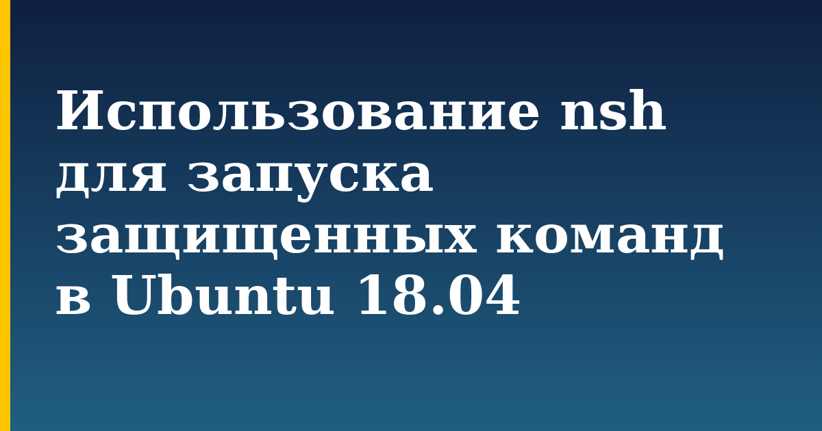 Использование nsh для запуска защищенных команд в Ubuntu 18.04 — step-by-step Linux tutorial on Progressive Robot