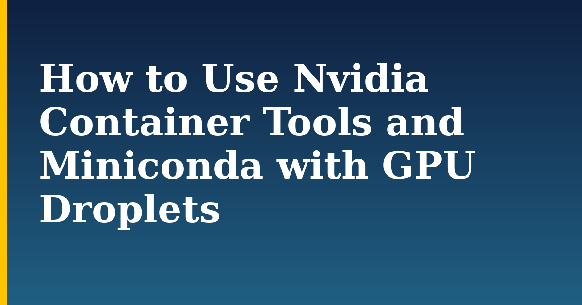 How to Use Nvidia Container Tools and Miniconda with GPU Droplets — step-by-step AI And Machine Learning tutorial on Progressive Robot