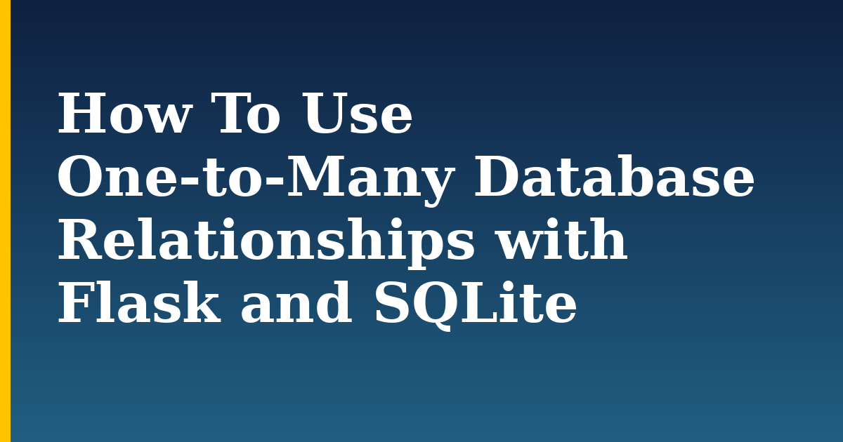 How To Use One-to-Many Database Relationships with Flask and SQLite — step-by-step Databases tutorial on Progressive Robot