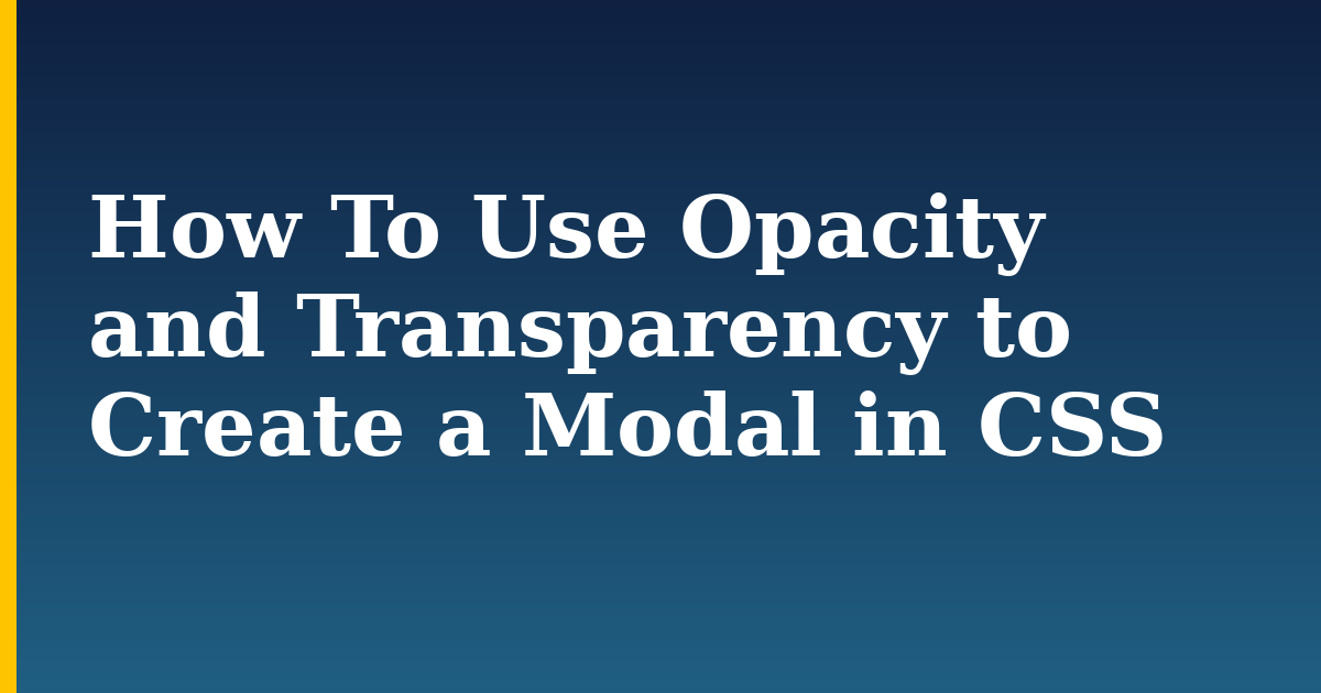 How To Use Opacity and Transparency to Create a Modal in CSS — step-by-step DevOps tutorial on Progressive Robot