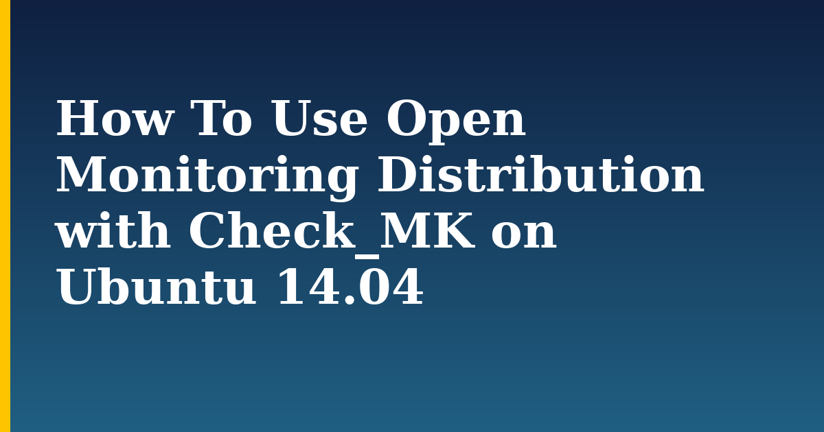 How To Use Open Monitoring Distribution with Check_MK on Ubuntu 14.04 — step-by-step Linux tutorial on Progressive Robot