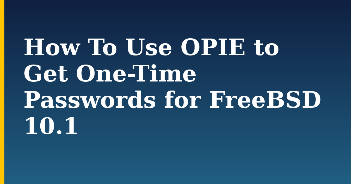 How To Use OPIE to Get One-Time Passwords for FreeBSD 10.1