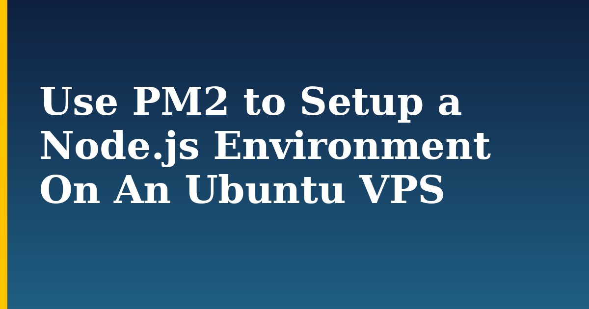 Use PM2 to Setup a Node.js Environment On An Ubuntu VPS — step-by-step Linux tutorial on Progressive Robot