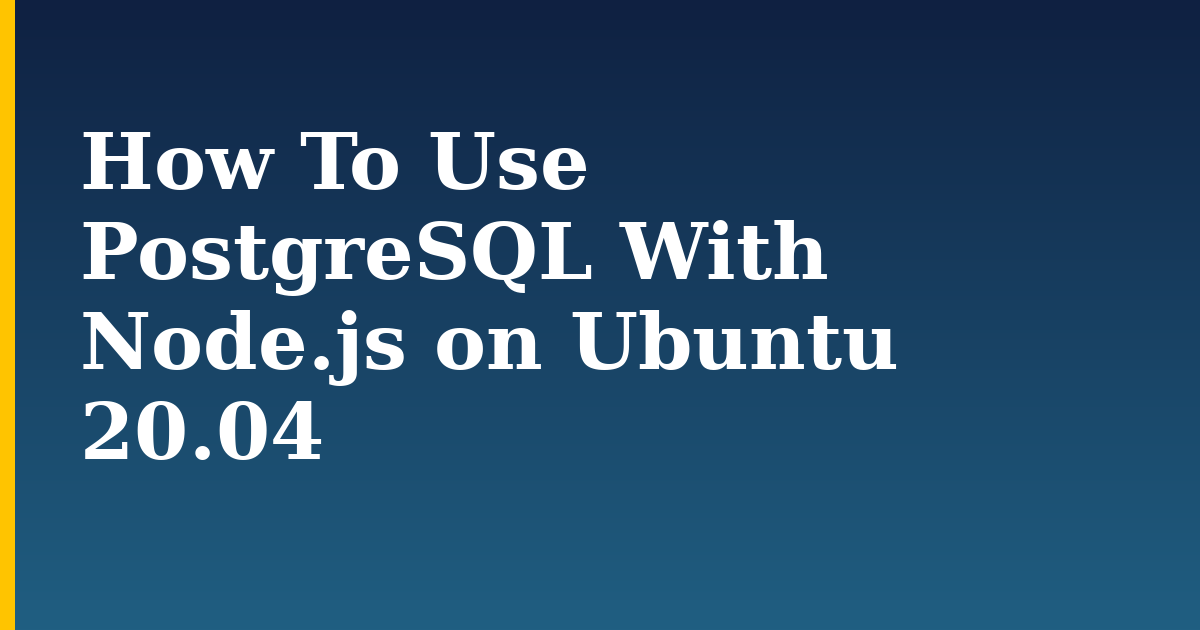 How To Use PostgreSQL With Node.js on Ubuntu 20.04 — step-by-step Linux tutorial on Progressive Robot