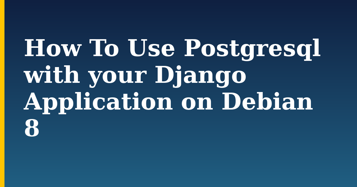 How To Use Postgresql with your Django Application on Debian 8 — step-by-step Linux tutorial on Progressive Robot