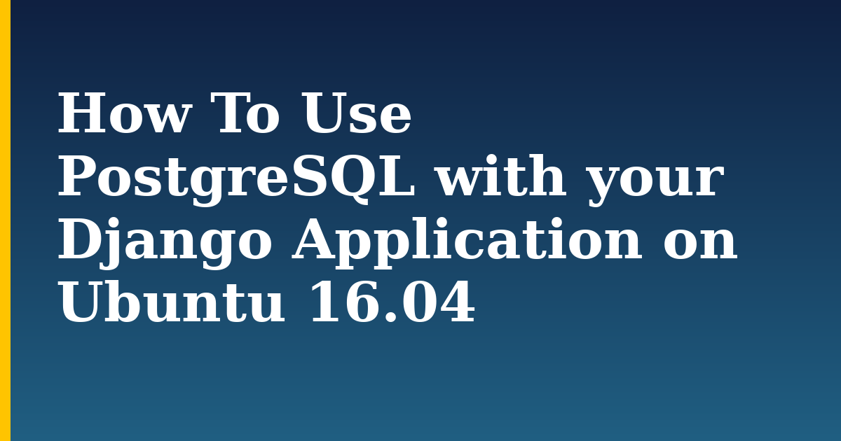 How To Use PostgreSQL with your Django Application on Ubuntu 16.04