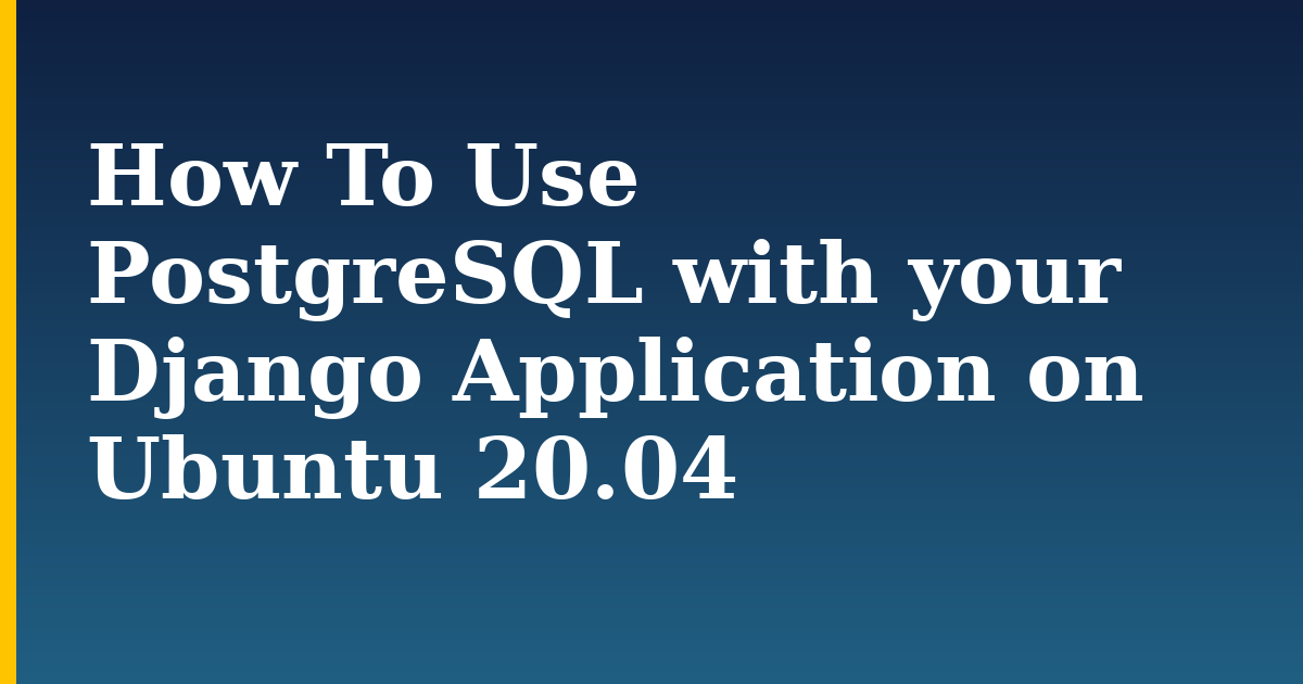 How To Use PostgreSQL with your Django Application on Ubuntu 20.04