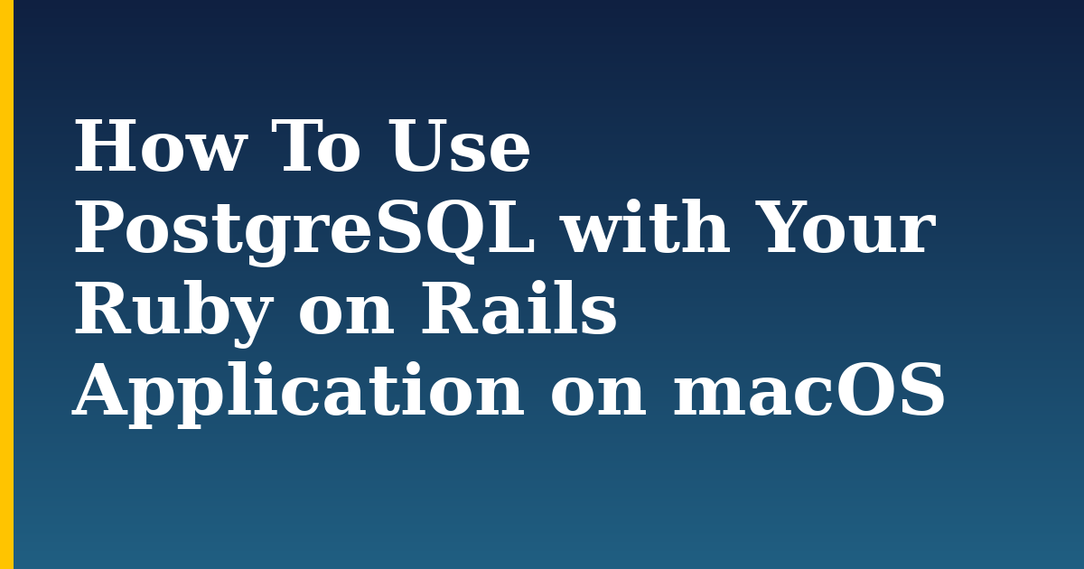 How To Use PostgreSQL with Your Ruby on Rails Application on macOS — step-by-step Databases tutorial on Progressive Robot