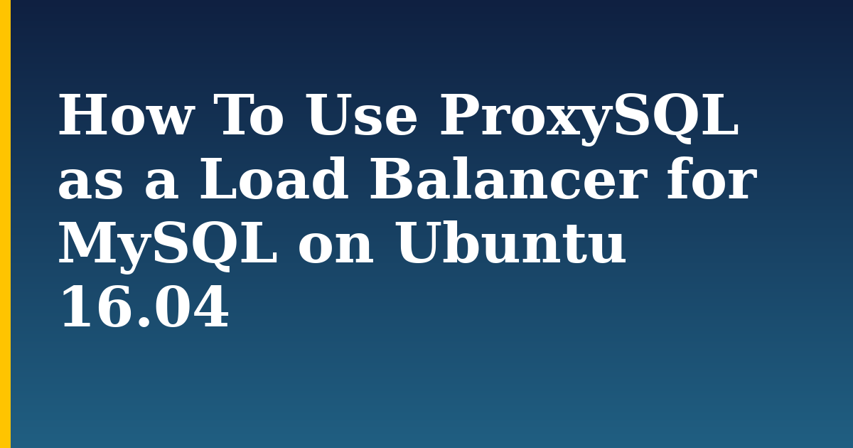 How To Use ProxySQL as a Load Balancer for MySQL on Ubuntu 16.04 — step-by-step Linux tutorial on Progressive Robot