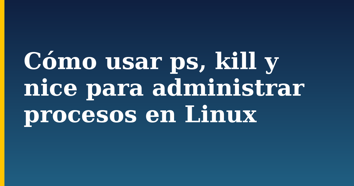 Cómo usar ps, kill y nice para administrar procesos en Linux