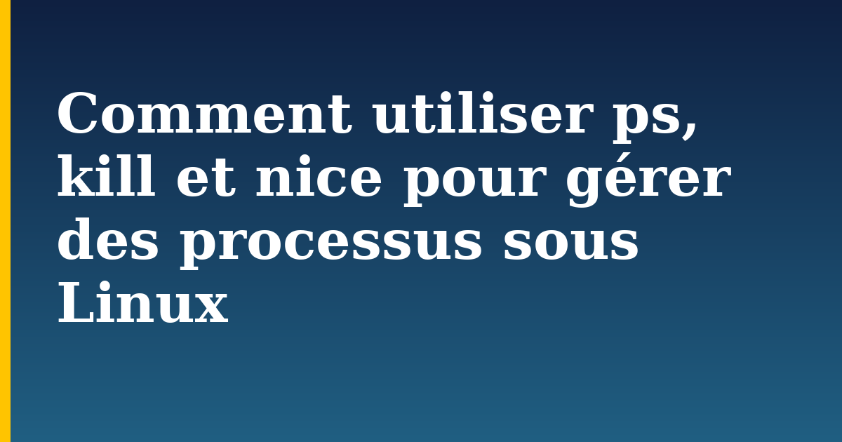 Comment utiliser ps, kill et nice pour gérer des processus sous Linux