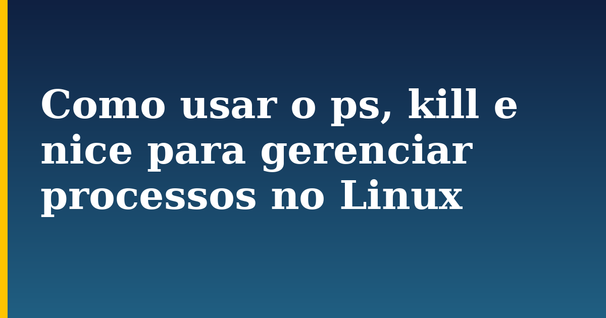 Como usar o ps, kill e nice para gerenciar processos no Linux