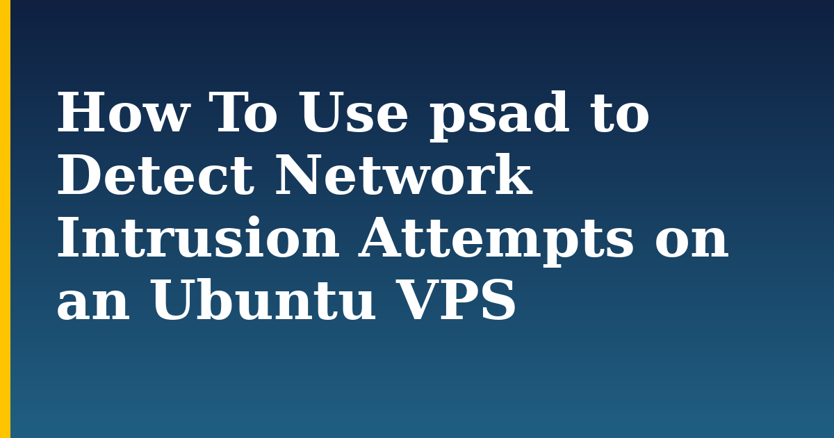 How To Use psad to Detect Network Intrusion Attempts on an Ubuntu VPS — step-by-step Linux tutorial on Progressive Robot