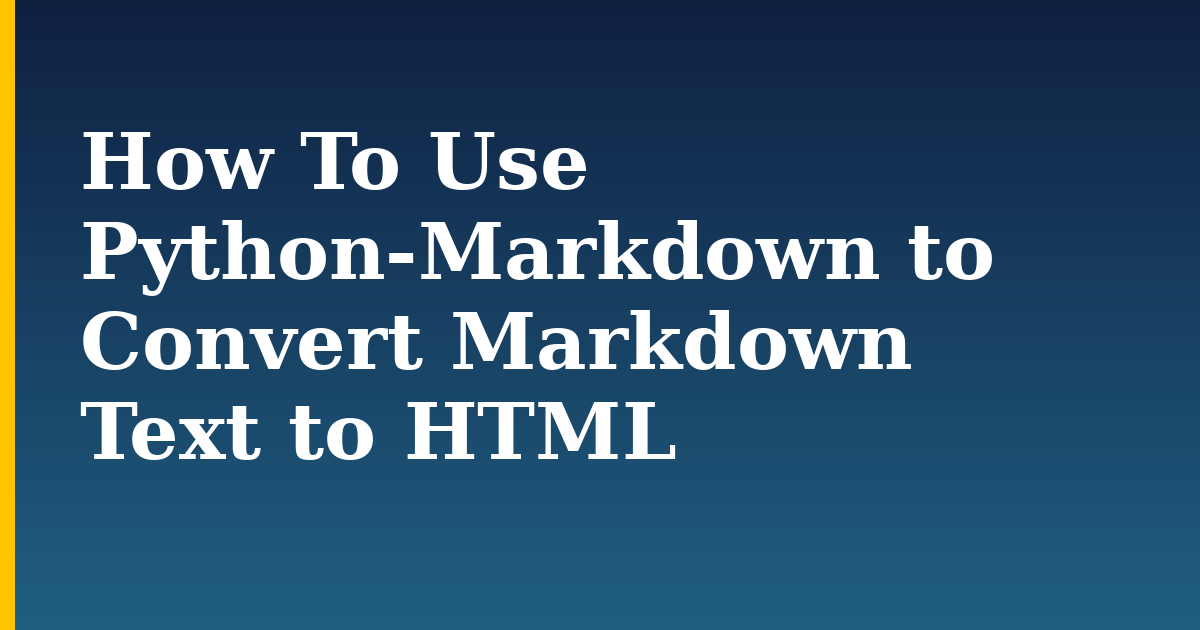 How To Use Python-Markdown to Convert Markdown Text to HTML