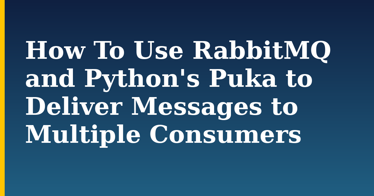 How To Use RabbitMQ and Python’s Puka to Deliver Messages to Multiple Consumers