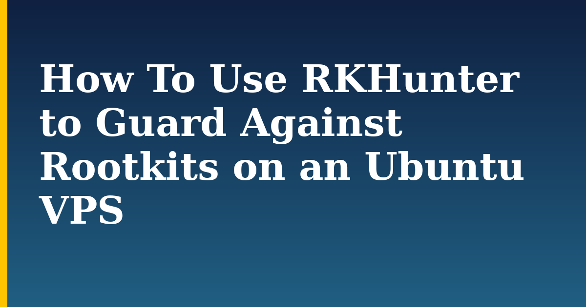 How To Use RKHunter to Guard Against Rootkits on an Ubuntu VPS — step-by-step Linux tutorial on Progressive Robot