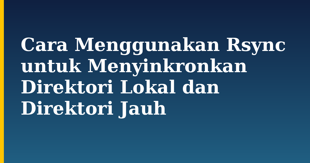 Cara Menggunakan Rsync untuk Menyinkronkan Direktori Lokal dan Direktori Jauh