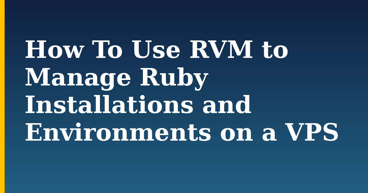 How To Use RVM to Manage Ruby Installations and Environments on a VPS — step-by-step Linux tutorial on Progressive Robot