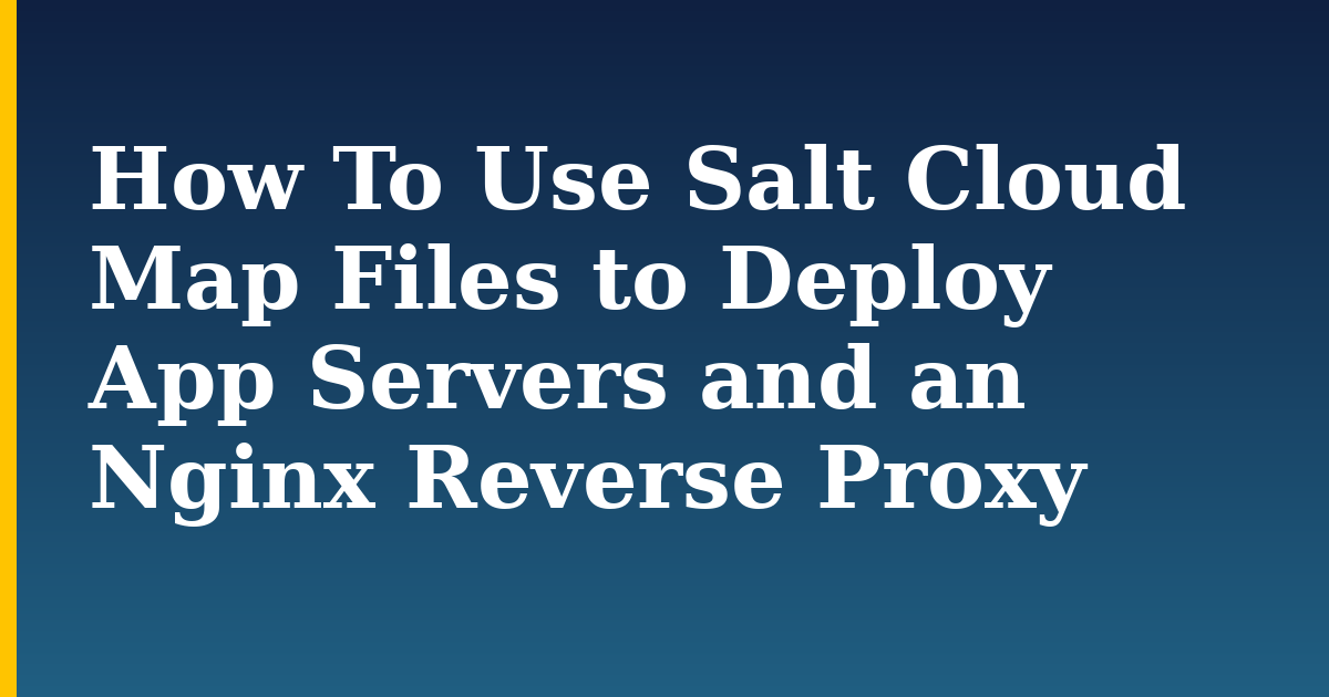 How To Use Salt Cloud Map Files to Deploy App Servers and an Nginx Reverse Proxy — step-by-step Linux tutorial on Progressive Robot