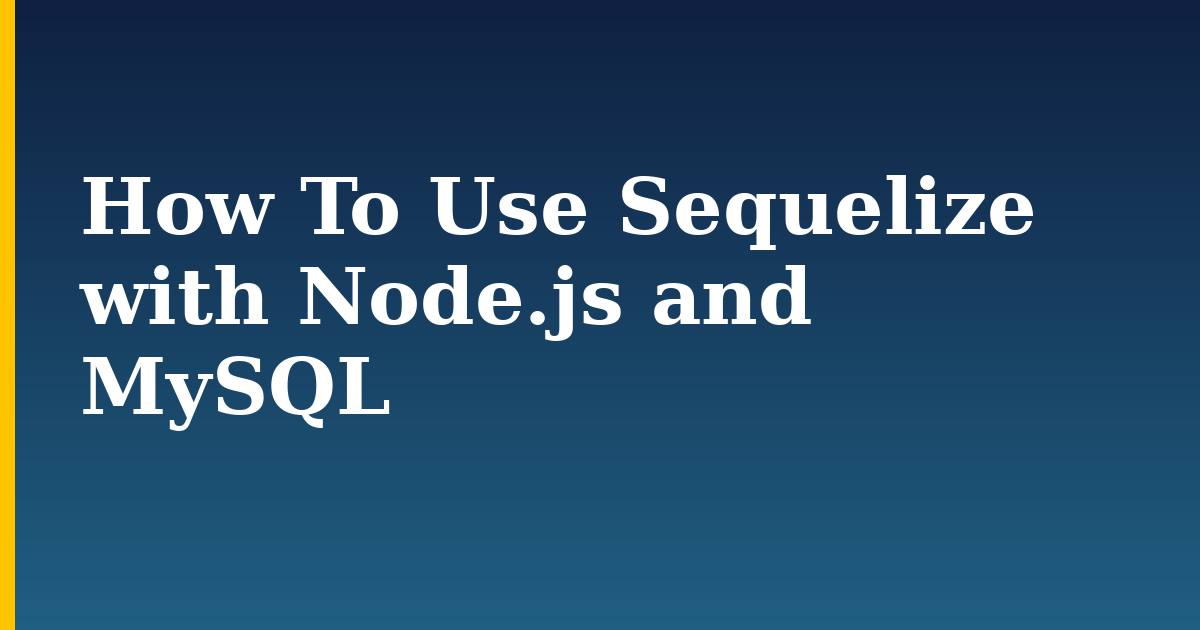 How To Use Sequelize with Node.js and MySQL