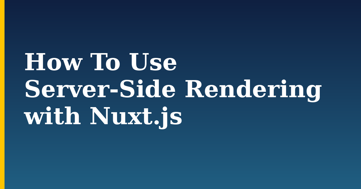 How To Use Server-Side Rendering with Nuxt.js