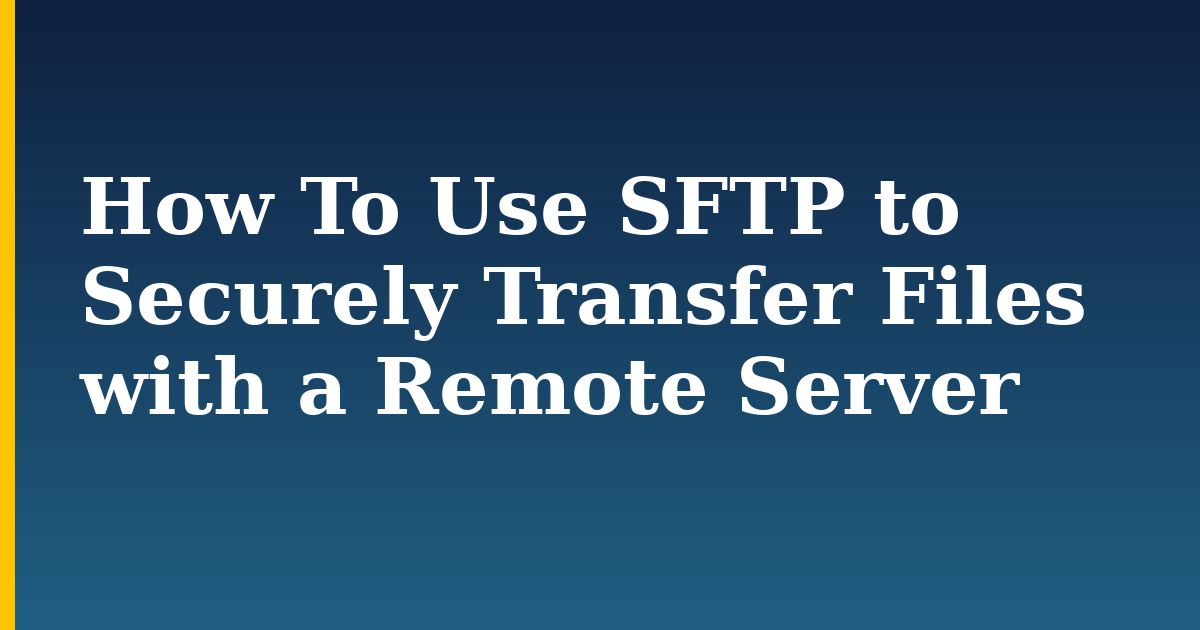 How To Use SFTP to Securely Transfer Files with a Remote Server — step-by-step Linux tutorial on Progressive Robot