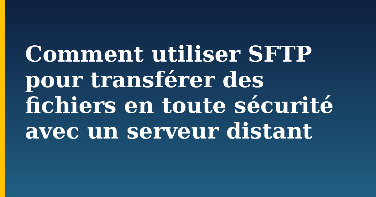 Comment utiliser SFTP pour transférer des fichiers en toute sécurité avec un serveur distant — step-by-step Linux tutorial on Progressive Robot