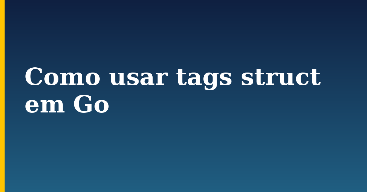 Como usar tags struct em Go