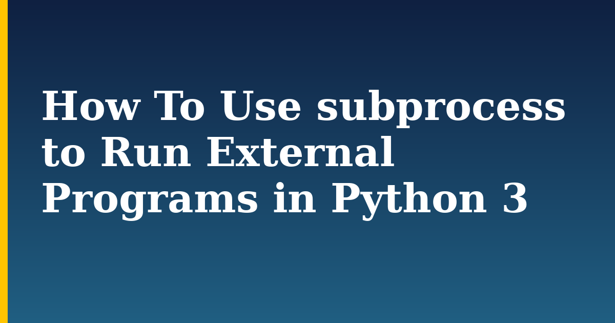 How To Use subprocess to Run External Programs in Python 3