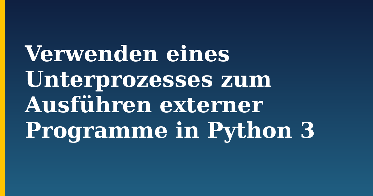 Verwenden eines Unterprozesses zum Ausführen externer Programme in Python 3