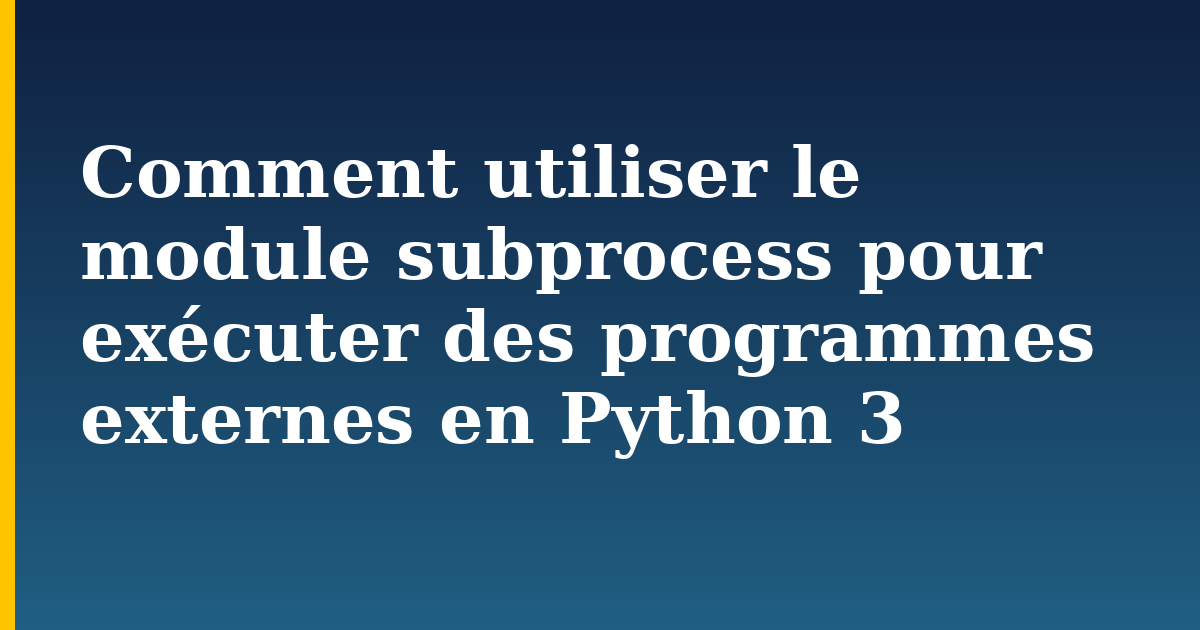 Comment utiliser le module subprocess pour exécuter des programmes externes en Python 3 — step-by-step Python tutorial on Progressive Robot