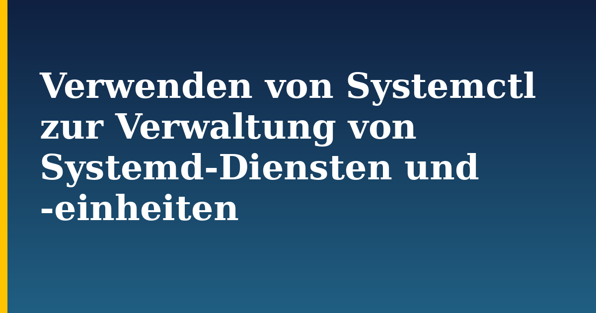 Verwenden von Systemctl zur Verwaltung von Systemd-Diensten und -einheiten