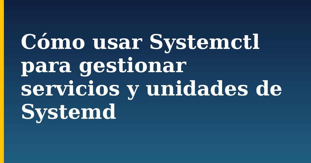 Cómo usar Systemctl para gestionar servicios y unidades de Systemd