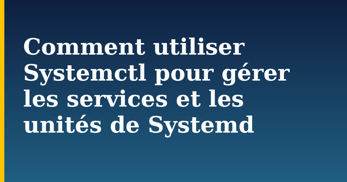 Comment utiliser Systemctl pour gérer les services et les unités de Systemd