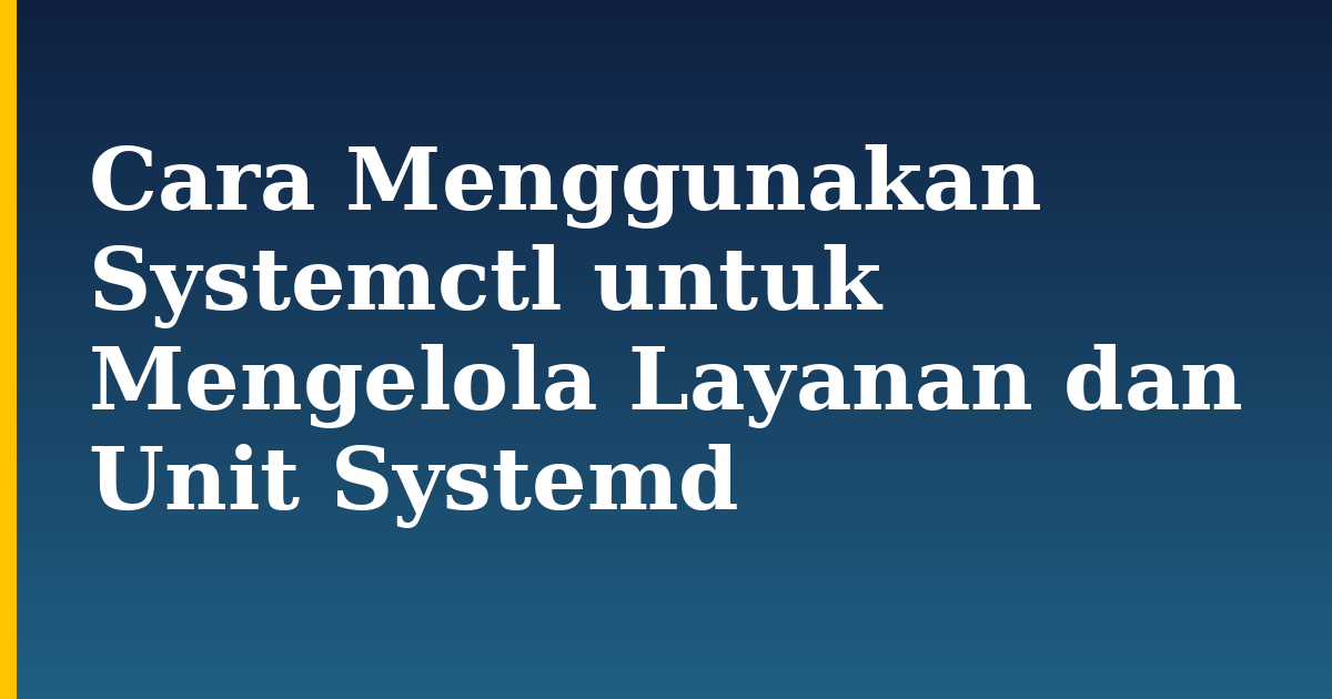 Cara Menggunakan Systemctl untuk Mengelola Layanan dan Unit Systemd