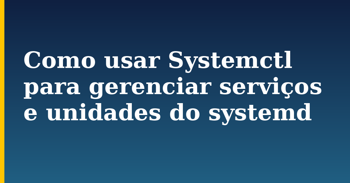 Como usar Systemctl para gerenciar serviços e unidades do systemd