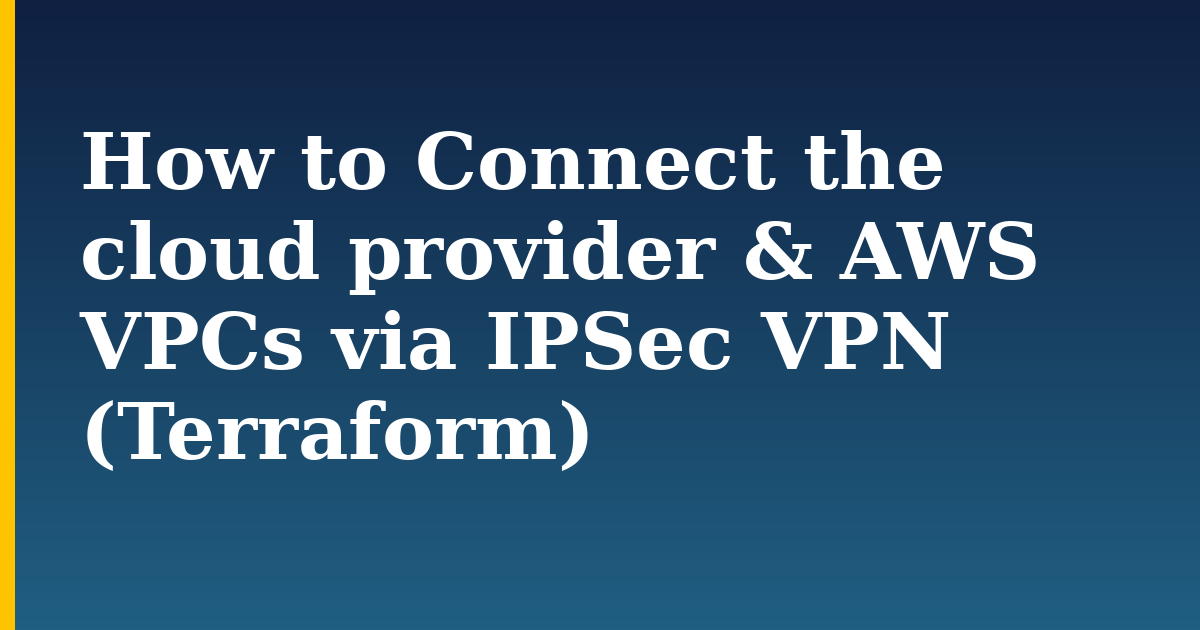 How to Connect the cloud provider & AWS VPCs via IPSec VPN (Terraform) — step-by-step Security tutorial on Progressive Robot