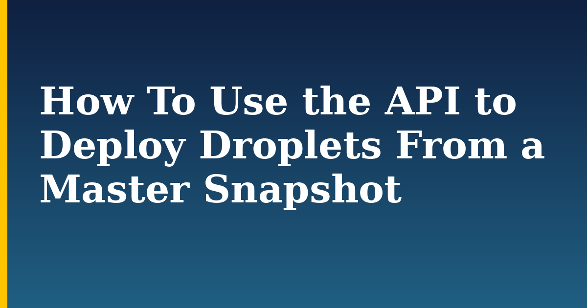How To Use the API to Deploy Droplets From a Master Snapshot — step-by-step Programming tutorial on Progressive Robot