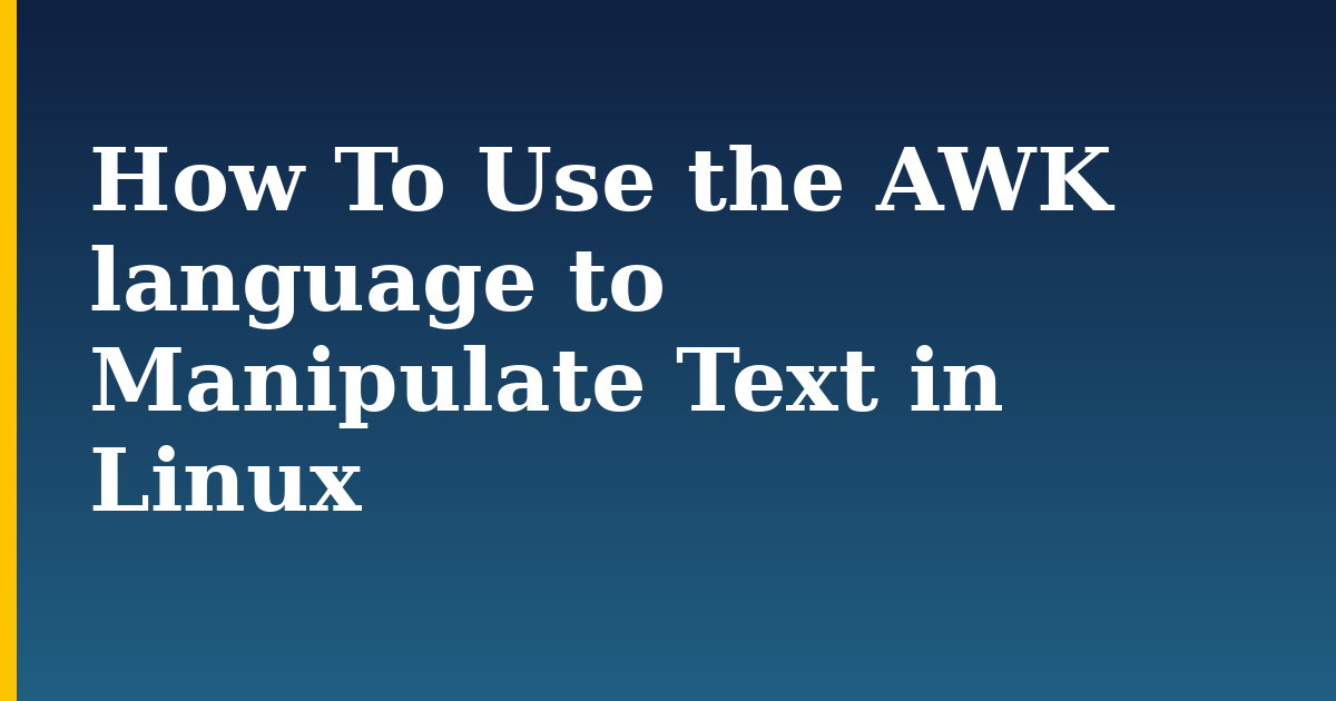 How To Use the AWK language to Manipulate Text in Linux