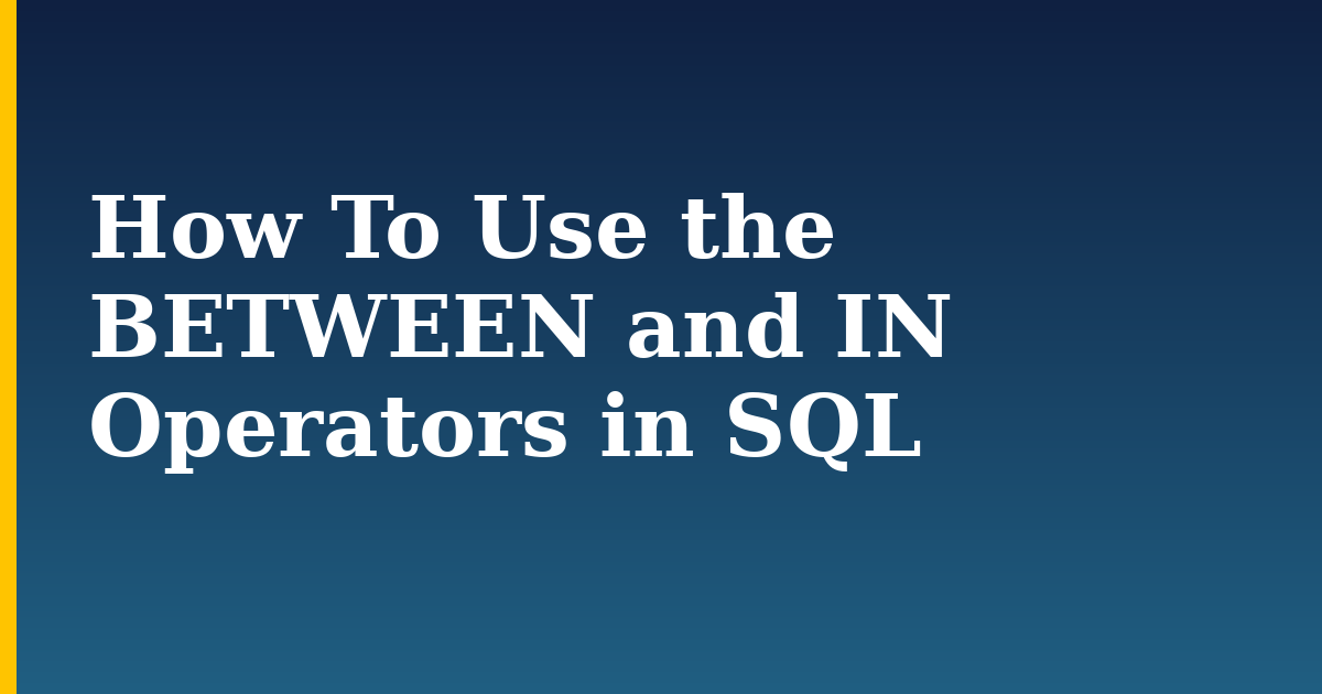 How To Use the BETWEEN and IN Operators in SQL — step-by-step DevOps tutorial on Progressive Robot