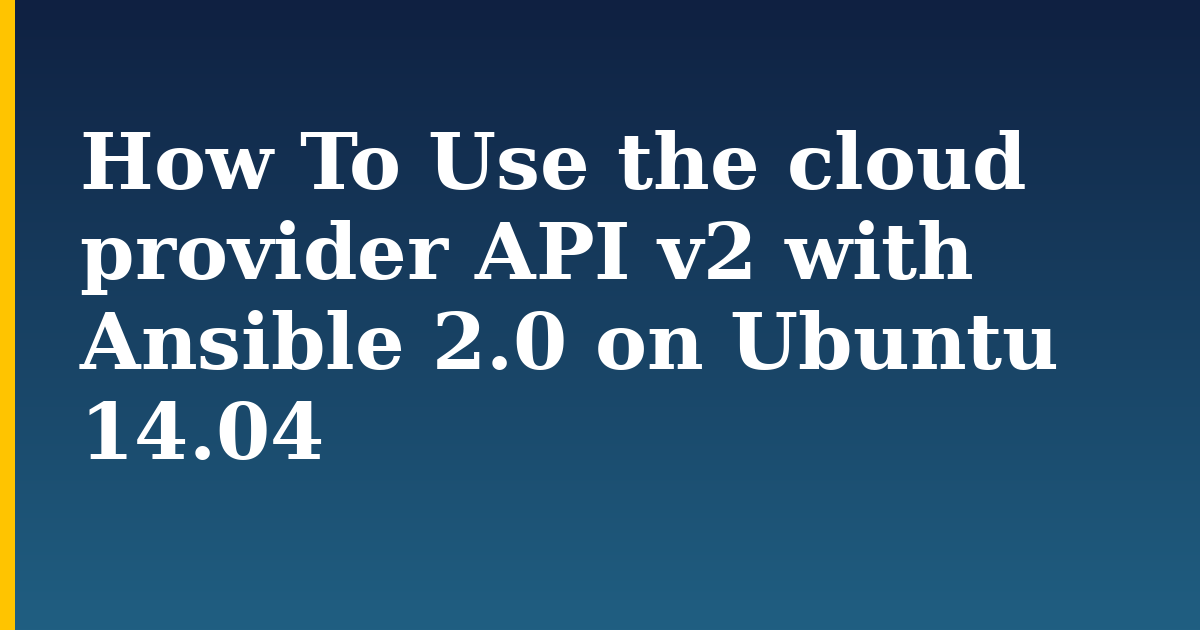 How To Use the cloud provider API v2 with Ansible 2.0 on Ubuntu 14.04 — step-by-step Linux tutorial on Progressive Robot
